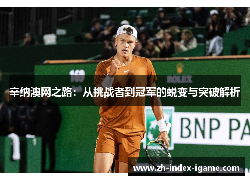 辛纳澳网之路：从挑战者到冠军的蜕变与突破解析
