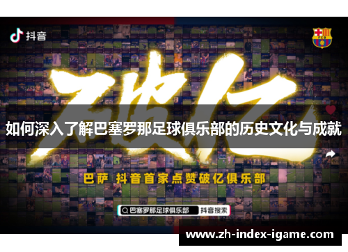 如何深入了解巴塞罗那足球俱乐部的历史文化与成就 如何深入了解巴塞罗那足球俱乐部的历史文化与成就