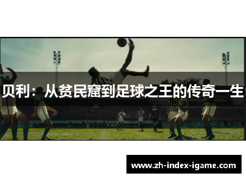 贝利:从贫民窟到足球之王的传奇一生 贝利:从贫民窟到足球之王的传奇一生