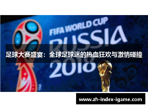 足球大赛盛宴：全球足球迷的热血狂欢与激情碰撞