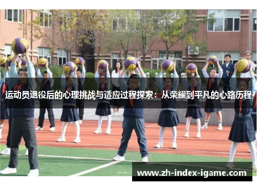 运动员退役后的心理挑战与适应过程探索：从荣耀到平凡的心路历程